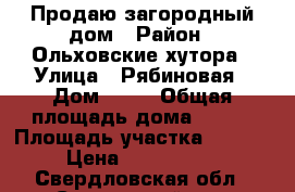 Продаю загородный дом › Район ­ Ольховские хутора › Улица ­ Рябиновая › Дом ­ 30 › Общая площадь дома ­ 130 › Площадь участка ­ 1 100 › Цена ­ 4 500 000 - Свердловская обл., Сысертский р-н, Кадниково д. Недвижимость » Дома, коттеджи, дачи продажа   . Свердловская обл.